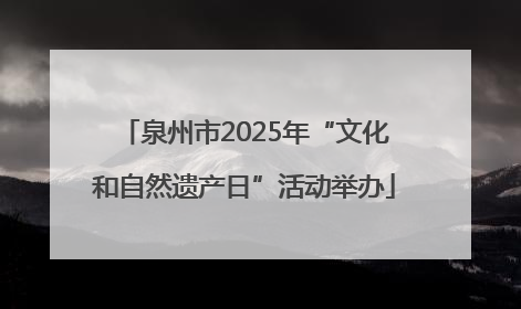 泉州市2025年“文化和自然遗产日”活动举办