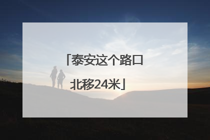 泰安这个路口北移24米