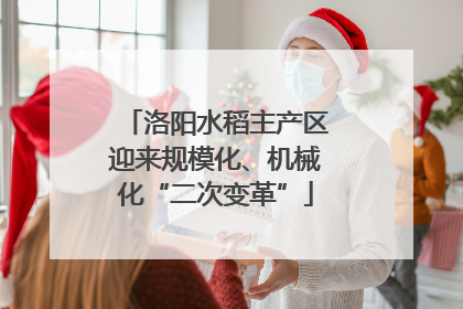 洛阳水稻主产区迎来规模化、机械化“二次变革”