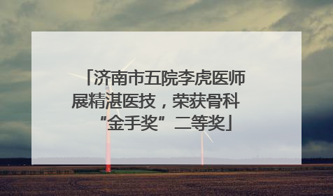 济南市五院李虎医师展精湛医技，荣获骨科“金手奖”二等奖