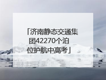 济南静态交通集团42270个泊位护航中高考
