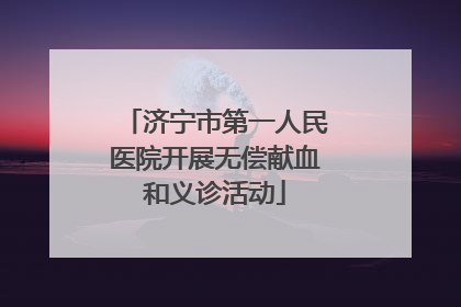 济宁市第一人民医院开展无偿献血和义诊活动