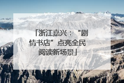 浙江嘉兴：“剧情书店”点亮全民阅读新场景