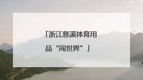 浙江慈溪体育用品“闯世界”