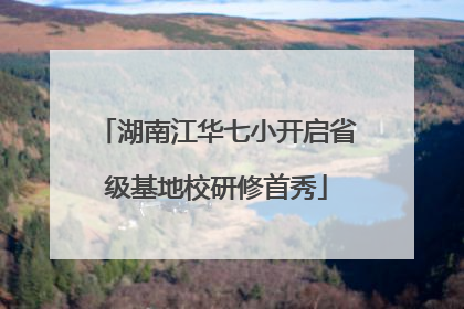 湖南江华七小开启省级基地校研修首秀