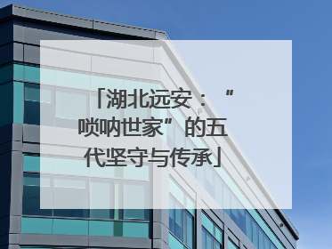 湖北远安：“唢呐世家”的五代坚守与传承
