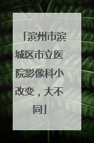 滨州市滨城区市立医院影像科小改变，大不同
