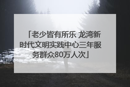 老少皆有所乐 龙湾新时代文明实践中心三年服务群众80万人次