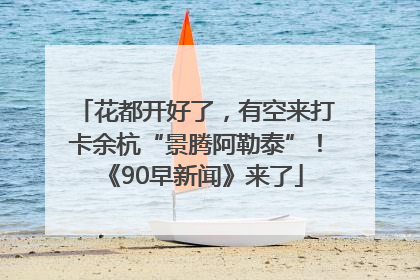 花都开好了，有空来打卡余杭“景腾阿勒泰”！《90早新闻》来了
