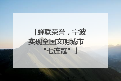 蝉联荣誉，宁波实现全国文明城市“七连冠”