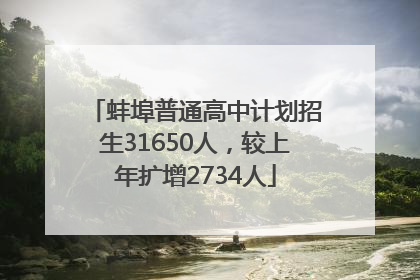 蚌埠普通高中计划招生31650人，较上年扩增2734人