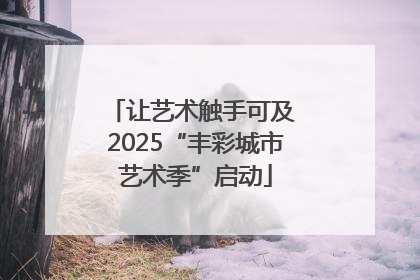 让艺术触手可及 2025“丰彩城市艺术季”启动
