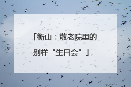 衡山：敬老院里的别样“生日会”