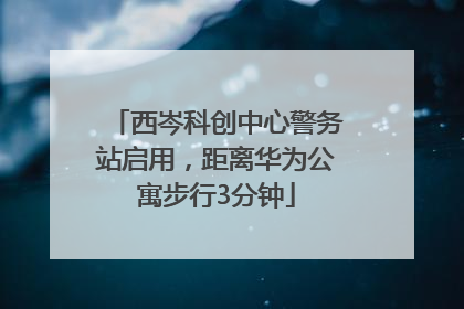 西岑科创中心警务站启用，距离华为公寓步行3分钟