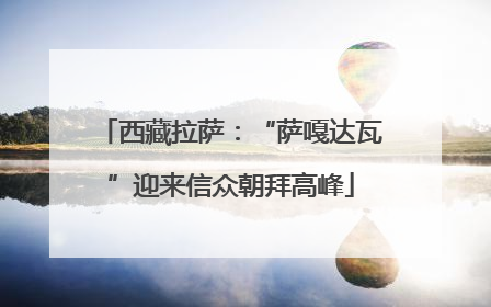 西藏拉萨：“萨嘎达瓦”迎来信众朝拜高峰