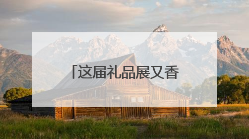这届礼品展又香又“镶金”！700家展商共绘新风向，年轻人喜欢“有故事的礼物”