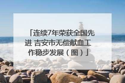 连续7年荣获全国先进 吉安市无偿献血工作稳步发展（图）