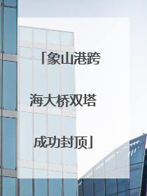 象山港跨海大桥双塔成功封顶