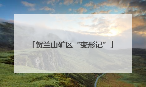 贺兰山矿区“变形记”