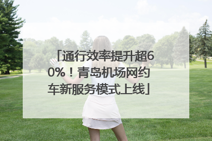 通行效率提升超60%！青岛机场网约车新服务模式上线