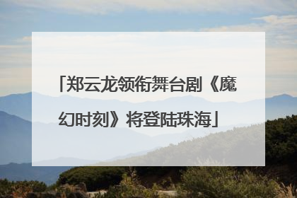 郑云龙领衔舞台剧《魔幻时刻》将登陆珠海