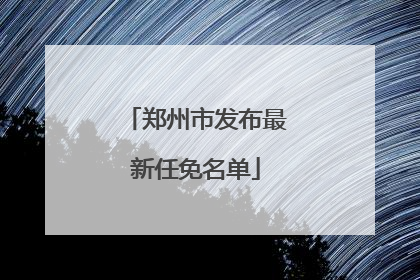 郑州市发布最新任免名单
