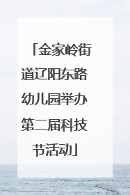 金家岭街道辽阳东路幼儿园举办第二届科技节活动