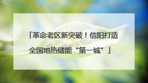 革命老区新突破！信阳打造全国地热储能“第一城”