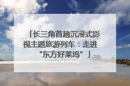 长三角首趟沉浸式影视主题旅游列车：走进“东方好莱坞”