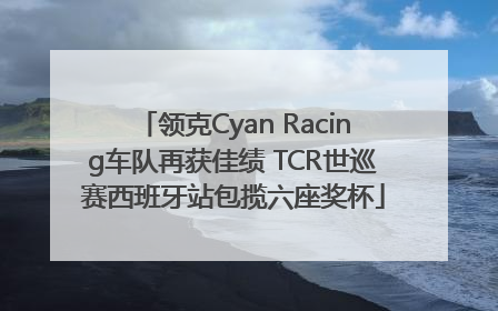 领克Cyan Racing车队再获佳绩 TCR世巡赛西班牙站包揽六座奖杯