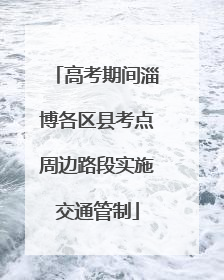高考期间淄博各区县考点周边路段实施交通管制