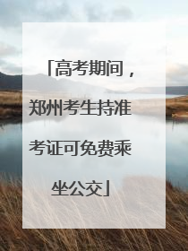 高考期间，郑州考生持准考证可免费乘坐公交