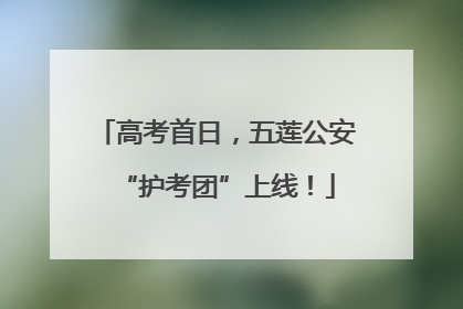 高考首日，五莲公安“护考团”上线！