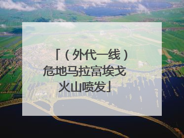 （外代一线）危地马拉富埃戈火山喷发