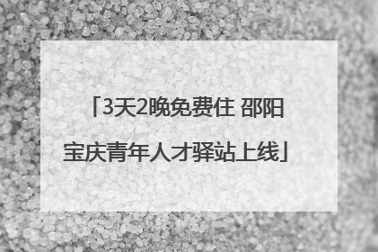 3天2晚免费住 邵阳宝庆青年人才驿站上线