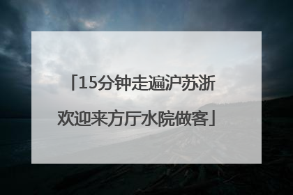 15分钟走遍沪苏浙 欢迎来方厅水院做客