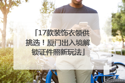 17款装饰衣领供挑选！厦门出入境解锁证件照新玩法