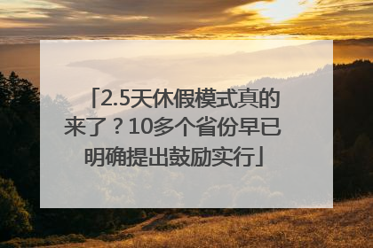 2.5天休假模式真的来了？10多个省份早已明确提出鼓励实行