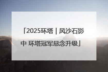 2025环塔｜风沙石影中 环塔冠军悬念升级
