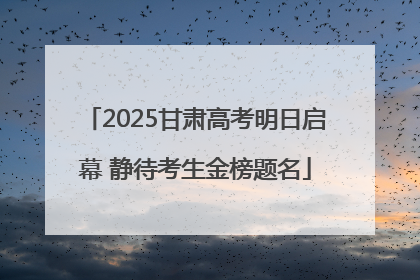 2025甘肃高考明日启幕 静待考生金榜题名