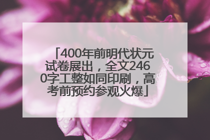 400年前明代状元试卷展出，全文2460字工整如同印刷，高考前预约参观火爆