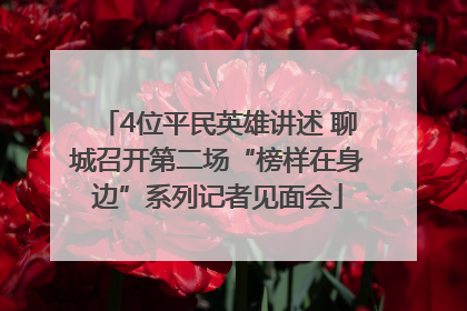 4位平民英雄讲述 聊城召开第二场“榜样在身边”系列记者见面会