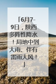 6月7-9日，陕西多阵性降水！局地中到大雨、伴有雷雨大风！