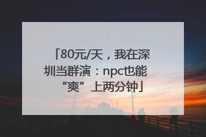 80元/天，我在深圳当群演：npc也能“爽”上两分钟