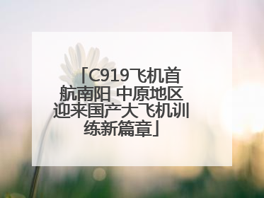 C919飞机首航南阳 中原地区迎来国产大飞机训练新篇章