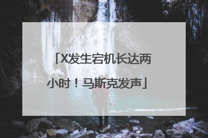 X发生宕机长达两小时！马斯克发声